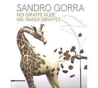 Sandro Gorra. Noi giraffe nude. Catalogo della mostra (Milano, 04 ottobre-10 novembre 2018). Ediz. italiana e inglese