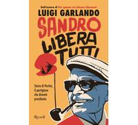Sandro libera tutti. Storia di Pertini, il partigiano che diventò presiden...