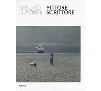 Sandro Luporini, pittore scrittore. Catalogo della mostra (Roma, 9 giugno-11 settembre 2016). Ediz. illustrata