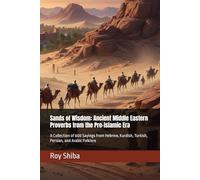 Sands of Wisdom: Ancient Middle Eastern Proverbs from the Pre-Islamic Era: A Collection of 600 Sayings from Hebrew, Kurdish, Turkish, Persian, and Arabic Folklore