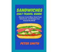 Sandwiches Cult Travel Guide:: Discover Iconic Bites, Street Food Adventures, and Recipes from Around the World
