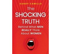 Sandy Camillo The Shocking Truth Behind What Men Really Think About (Tascabile)