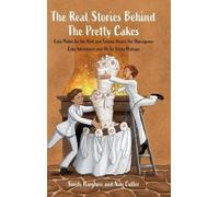 The Real Stories Behind the Pretty Cakes: Cake Maker for the Rich and Famous Shares Her Outrageous Cake Adventures and Oh So Sticky Mishaps