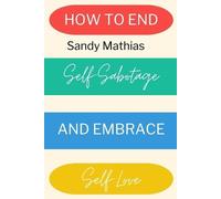 Sandy Mathias How To End Self-Sabotage and Embrace Self-Love (Tascabile)