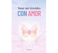 Sané mi tiroides con amor: y tú, tambien puedes sanar