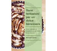SANE TENTAZIONI PER UN DOLCE BENESSERE: Dolci salutari a colazione e per tutte le occasioni
