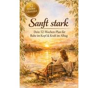 Sanft Stark: Dein 52-Wochen-Plan für mehr Ruhe im Kopf und Kraft im Alltag