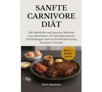 Sanfte Carnivore Diät: Die Natürliche und Intuitive Methode zum Abnehmen, zur Verringerung von Entzündungen und zur Wiedergewinnung Konstanter Energie