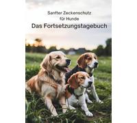 Sanfter Zeckenschutz für Hunde: Das Fortsetzungszeckentagebuch für 24 Wochen