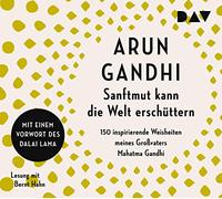 Sanftmut kann die Welt erschüttern. 150 inspirierende Weisheiten meines Großvaters Mahatma Gandhi: Lesung mit Bernt Hahn (2 CDs)