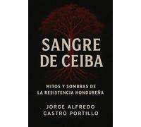 Sangre de Ceiba: Mitos y Sombras de la Resistencia Hondureña: 3