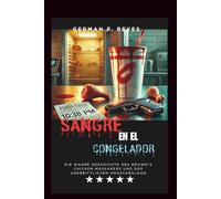 SANGRE EN EL CONGELADOR: La verdadera historia de la masacre del pollo Brown y la implacable persecución
