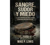 Sangre, Sudor y Miedo: La guía definitiva de datos ocultos y anécdotas del cine de terror.