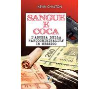 Sangue e coca. L'ascesa della narcocriminalità in Messico