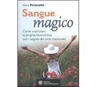 Sangue magico. Come realizzare la propria femminilità con i segreti del ciclo mestruale