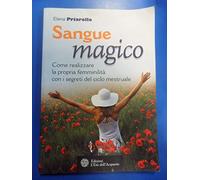 Sangue magico. Come realizzare la propria femminilità con i segreti del ciclo mestruale