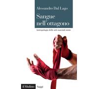 Sangue nell'ottagono. Antropologia delle arti marziali miste - Dal Lago Al...