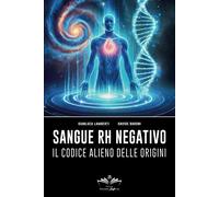 Sangue Rh negativo. Il codice alieno delle origini - Lamberti Gianluca, Ba...