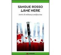 Sangue rosso. Lame nere. Storie di militanza antifascista