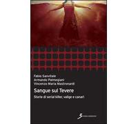 Sangue sul Tevere. Storie di serial killer, valige e canari