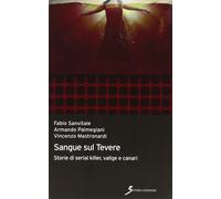 Sangue sul Tevere. Storie di serial killer, valige e canari - [Sovera Edizioni]