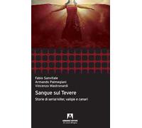 Sangue sul Tevere. Storie di serial killer, valigie e canari