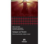 Sangue sul Tevere. Storie di serial killer, valigie e canari