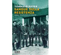 SANGUE SULLA RESISTENZA. STORIA DELL'ECCIDIO DI PORZUS - PIFFER TOMMASO -