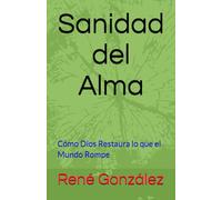 Sanidad del Alma: Cómo Dios Restaura lo que el Mundo Rompe