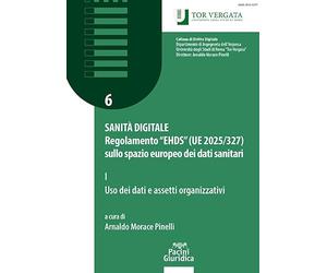 Sanità digitale. Regolamento “EHDS” (UE 2025/327) sullo spazio europeo dei dati sanitari. Uso dei dati e assetti organizzativi (Vol. 1)