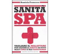 Sanità S.p.A. Tagliare il malaffare per salvare il diritto di tutti alla cura e all'assistenza
