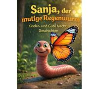 Sanja, der mutige Regenwurm: Kinder- und Gute Nacht Geschichten
