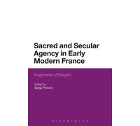 Sanja Perovic Sacred and Secular Agency in Early Modern France (Tascabile)
