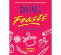 Sanjana Feasts: Modern Vegetarian and Vegan Indian Recipes to Feed Your Soul
