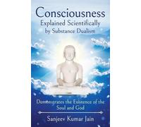 Sanjeev Kumar J Consciousness Explained Scientifically by Substance (Tascabile)