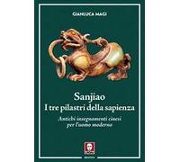 Sanjiao. I tre pilastri della sapienza. Antichi insegnamenti cinesi per l'uomo moderno