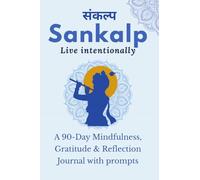 Sankalp : Live Intentionally: A 90-Day Mindfulness, Gratitude & Reflection Journal with prompts: From Mind "Full" to Mindful : Guided Journal Prompts for Mindfulness, Gratitude & Reflection