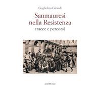 Libri Girardi Guglielmo - Sanmauresi Nella Resistenza. Tracce E Percorsi