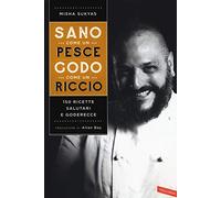 Sano come un pesce, godo come un riccio. 150 ricette salutari e goderecce