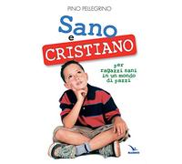 Sano e cristiano. Libretto passaporto per ragazzi sani in un mondo di pazzi