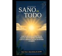 Sano en Todo: Una guía que conecta la salud de nuestro espíritu con el bienestar de nuestro cuerpo.