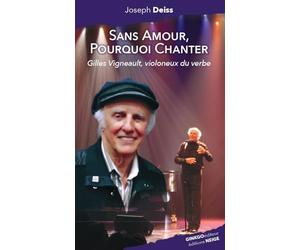 SANS AMOUR, POURQUOI CHANTER : GILLES VIGNEAULT, VIOLONEUX DU VERBE