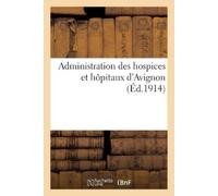 Sans Auteur Administration des hospices et hôpitaux d'Avignon (Tascabile)