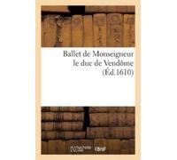 Sans Auteur Ballet de Monseigneur Le Duc de Vendôme, Dansé Lui Douzi (Tascabile)