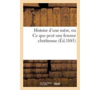 Sans Auteur Histoire d'une mère, ou Ce que peut une femme chrétienne (Tascabile)