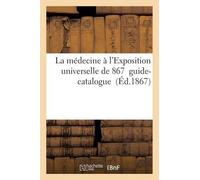 Sans Auteur La Médecine À l'Exposition Universelle de 1867: Guide-Ca (Tascabile)