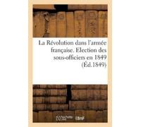 Sans Auteur La Révolution Dans l'Armée Française. Election Des Sous- (Tascabile)