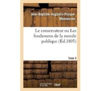 Sans Auteur Le Conservateur Ou Les Fondemens de la Morale Publique T (Tascabile)