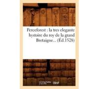 Sans Auteur Perceforest: La Tres Elegante Hystoire Du Roy de la Gran (Tascabile)