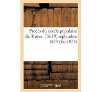 Sans Auteur Procès Du Cercle Populaire de Troyes. (16-19) Septembre (Tascabile)
